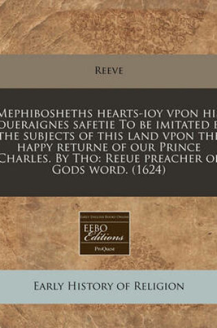 Cover of Mephibosheths Hearts-Ioy Vpon His Soueraignes Safetie to Be Imitated by the Subjects of This Land Vpon the Happy Returne of Our Prince Charles. by Tho