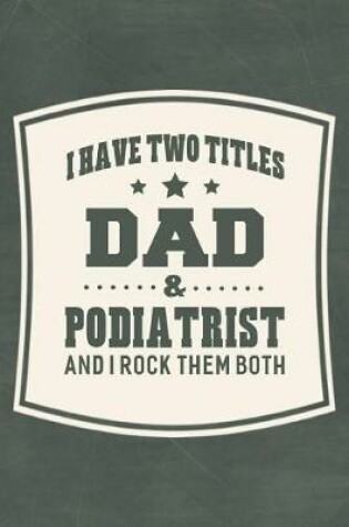 Cover of I Have Two Titles Dad & Podiatrist And I Rock Them Both