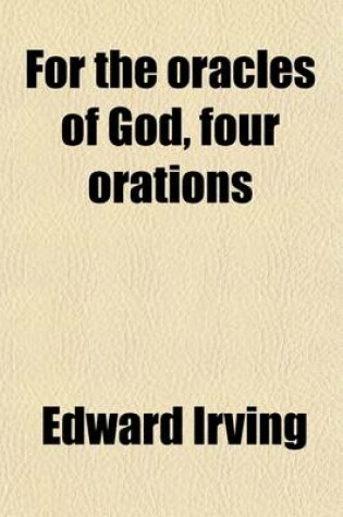 Cover of For the Oracles of God, Four Orations; For Judgment to Come, an Argument, in Nine Parts