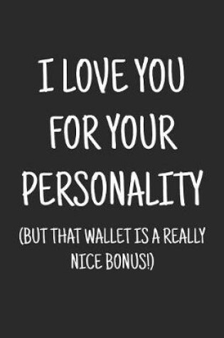 Cover of I love you for your personality (but that wallet is a really nice bonus)