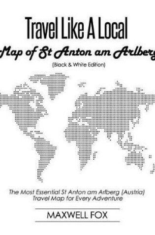 Cover of Travel Like a Local - Map of St Anton Am Arlberg (Black and White Edition)