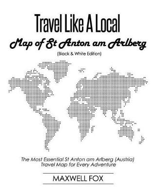 Book cover for Travel Like a Local - Map of St Anton Am Arlberg (Black and White Edition)