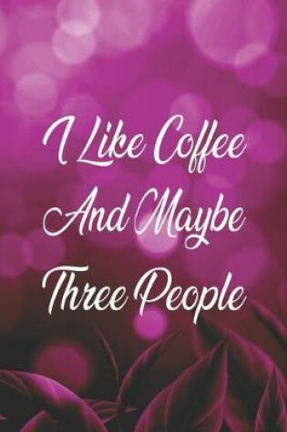 Cover of I Like Coffee And Maybe Three People