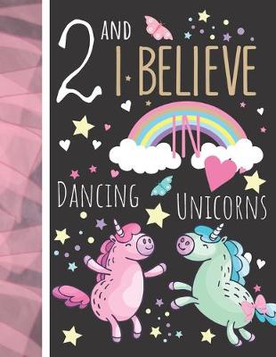 Book cover for 2 And I Believe In Dancing Unicorns