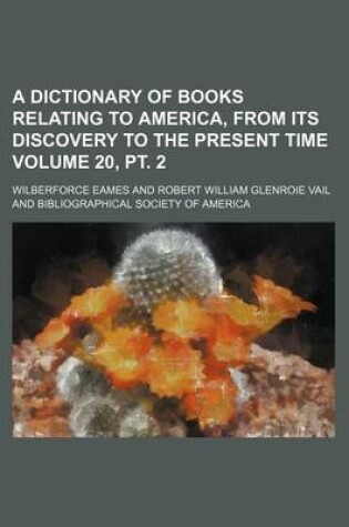 Cover of A Dictionary of Books Relating to America, from Its Discovery to the Present Time Volume 20, PT. 2
