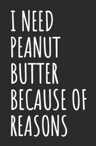 Cover of I Need Peanut Butter Because Of Reasons