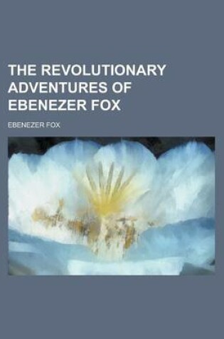 Cover of The Revolutionary Adventures of Ebenezer Fox