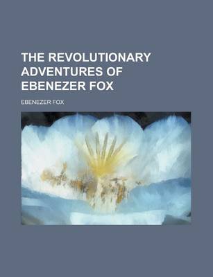 Book cover for The Revolutionary Adventures of Ebenezer Fox