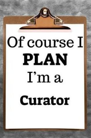 Cover of Of Course I Plan I'm a Curator