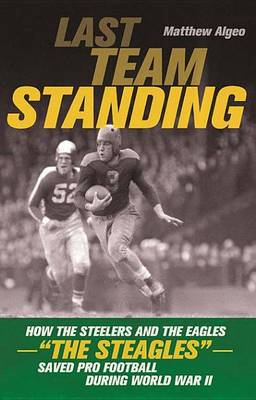 Book cover for Last Team Standing: How the Steelers and the Eagles?"the Steagles"?saved Pro Football During World War II