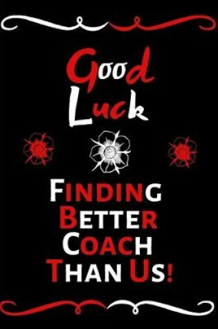 Cover of Good Luck Finding Better Coach Than Us!