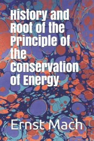 Cover of History and Root of tjhe Principle of the Conservation of Energy