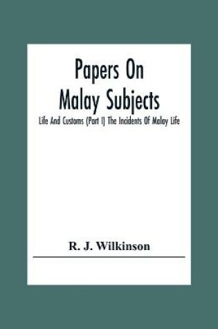 Cover of Papers On Malay Subjects; Life And Customs (Part I) The Incidents Of Malay Life