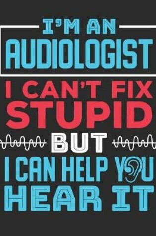 Cover of I'm An Audiologist I Can't Fix Stupid But I Can Help You Hear It