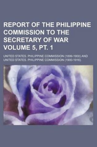 Cover of Report of the Philippine Commission to the Secretary of War Volume 5, PT. 1