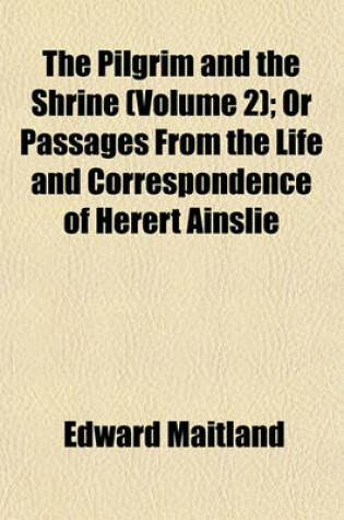 Cover of The Pilgrim and the Shrine (Volume 2); Or Passages from the Life and Correspondence of Herert Ainslie