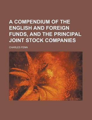 Book cover for A Compendium of the English and Foreign Funds, and the Principal Joint Stock Companies