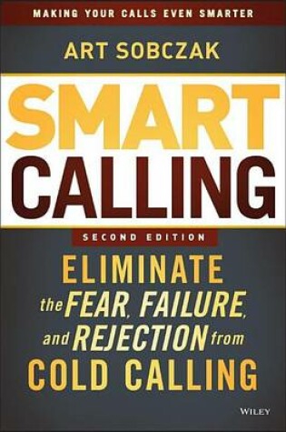 Cover of Smart Calling: Eliminate the Fear, Failure, and Rejection from Cold Calling