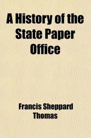 Cover of A History of the State Paper Office; With a View of the Documents Therein Deposited