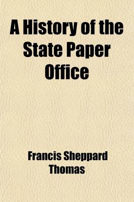 Book cover for A History of the State Paper Office; With a View of the Documents Therein Deposited