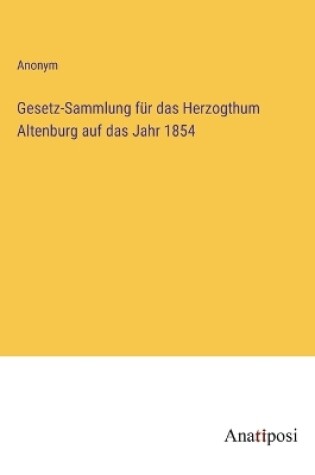 Cover of Gesetz-Sammlung f�r das Herzogthum Altenburg auf das Jahr 1854