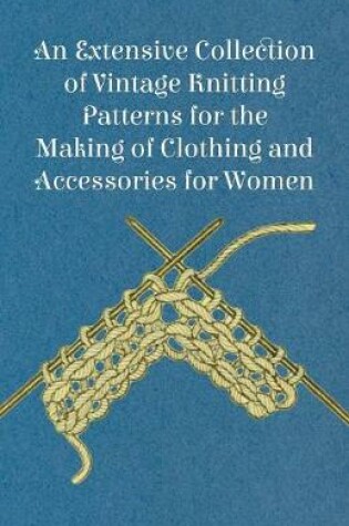 Cover of An Extensive Collection of Vintage Knitting Patterns for the Making of Clothing and Accessories for Women