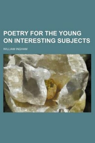 Cover of Poetry for the Young on Interesting Subjects