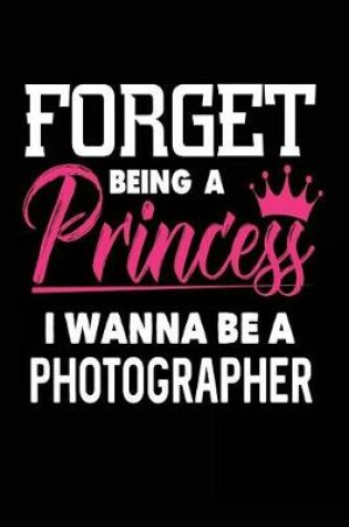 Cover of Forget Being a Princess I Wanna Be a Photographer