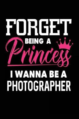 Book cover for Forget Being a Princess I Wanna Be a Photographer