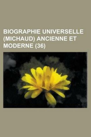 Cover of Biographie Universelle (Michaud) Ancienne Et Moderne (36 )