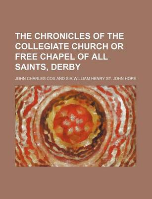 Book cover for The Chronicles of the Collegiate Church or Free Chapel of All Saints, Derby