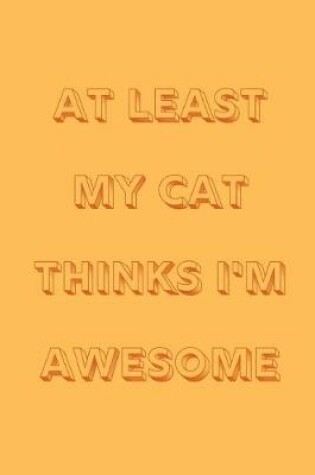 Cover of At least my cat thinks I'm awesome