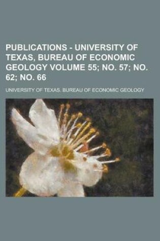 Cover of Publications - University of Texas, Bureau of Economic Geology Volume 55; No. 57; No. 62; No. 66