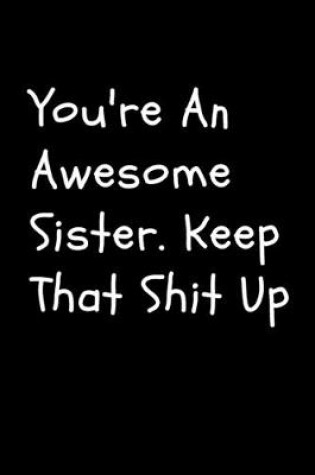 Cover of You're An Awesome Sister. Keep That Shit Up