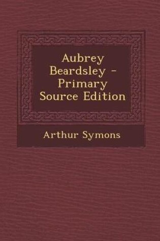 Cover of Aubrey Beardsley - Primary Source Edition