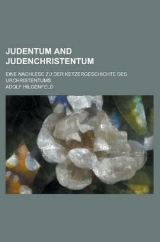 Cover of Judentum and Judenchristentum; Eine Nachlese Zu Der Ketzergeschichte Des Urchristentums