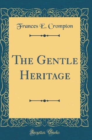 Cover of The Gentle Heritage (Classic Reprint)