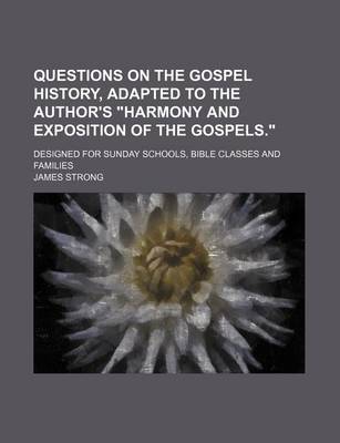 Book cover for Questions on the Gospel History, Adapted to the Author's Harmony and Exposition of the Gospels.; Designed for Sunday Schools, Bible Classes and Families