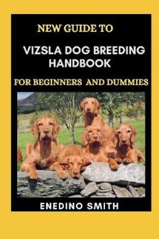 Cover of New Guide To Vizsla Dog Breeding Handbook For Beginners And Dummies