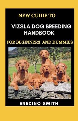 Book cover for New Guide To Vizsla Dog Breeding Handbook For Beginners And Dummies