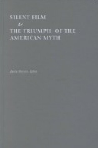 Cover of Silent Film and the Triumph of the American Myth
