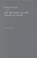 Book cover for Silent Film and the Triumph of the American Myth
