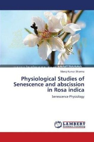 Cover of Physiological Studies of Senescence and abscission in Rosa indica