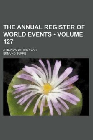 Cover of The Annual Register of World Events (Volume 127); A Review of the Year