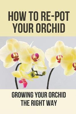 Book cover for How To Re-Pot Your Orchid