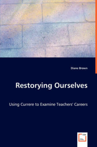 Cover of Restorying Ourselves - Using Currere to Examine Teachers' Careers