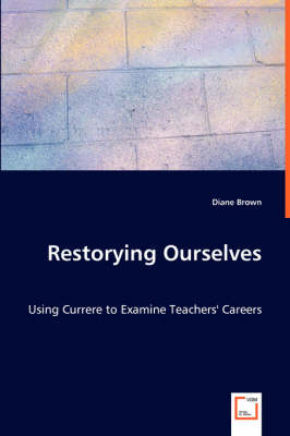 Book cover for Restorying Ourselves - Using Currere to Examine Teachers' Careers