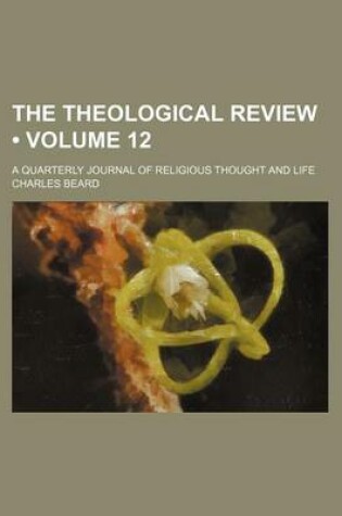 Cover of The Theological Review (Volume 12); A Quarterly Journal of Religious Thought and Life