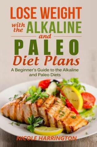 Cover of Lose Weight with the Alkaline and Paleo Diet Plans