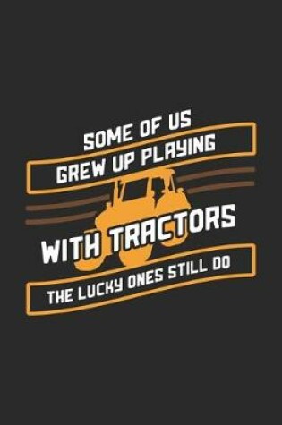 Cover of Some Of Us Grew Up Playing With Tractors The Lucky Ones Still Do